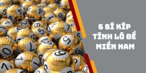 6 Bí Kíp Tính Lô Đề Miền Nam Hiệu Quả Nhất Dành Cho Newbie