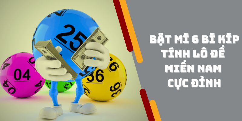 Bật mí 6 bí kíp tính lô đề miền Nam cực đỉnh