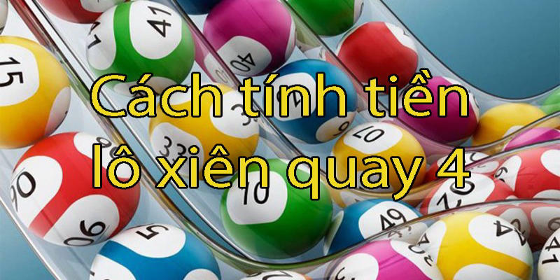 Cách thức và phần thưởng xiên quay 4 ăn bao nhiêu