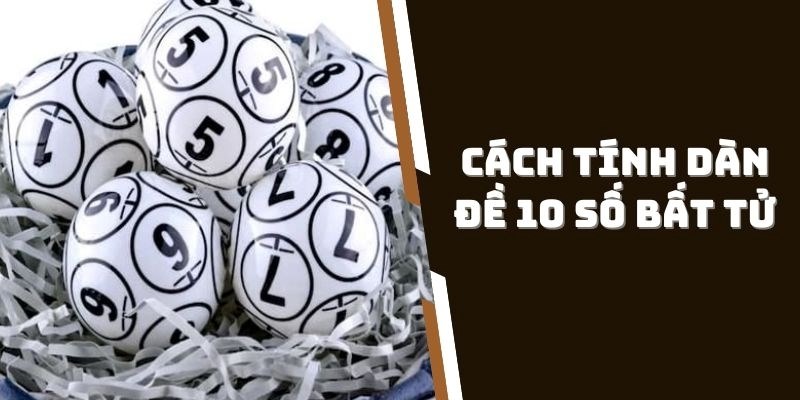Cách Tính Dàn Đề 10 Số Bất Tử - Bí Kíp Tăng Tỷ Lệ Trúng Thưởng