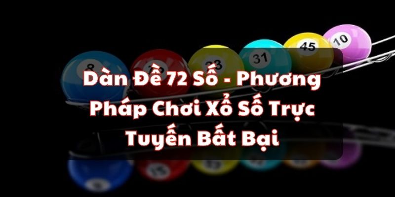 Dàn Đề 72 Số Bất Bại Và Những Thông Tin Quan Trọng