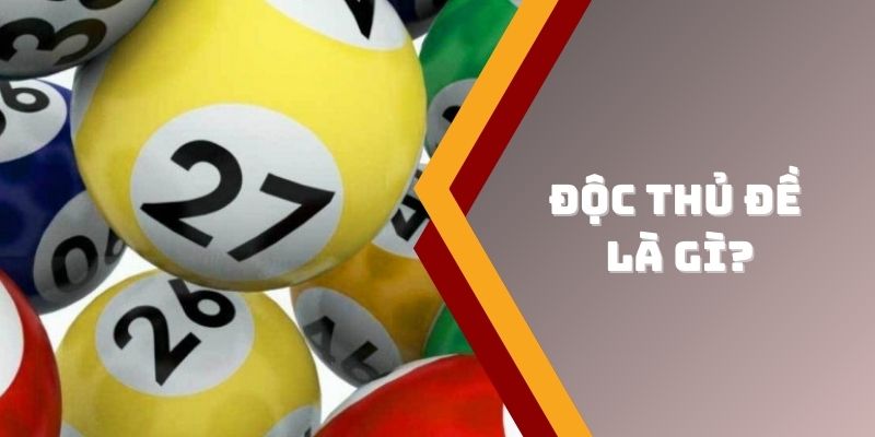 Độc Thủ Đề Là Gì - Cẩm Nang Bắt Đề Chuẩn Nhất Hôm Nay