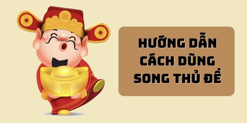 Hướng dẫn cách dùng song thủ đề hiệu quả trong lô đề