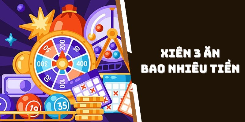 Khi trúng xiên 3 ăn bao nhiêu tiền?