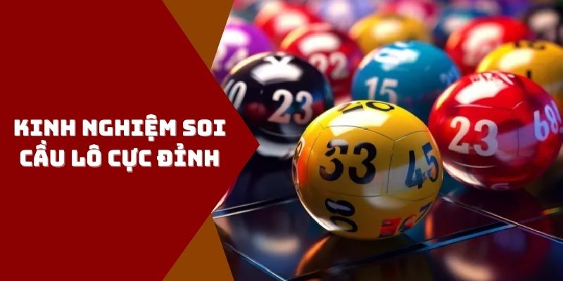 Kinh Nghiệm Soi Cầu Lô Cực Đỉnh Nâng Cao Tỷ Lệ Trúng Lớn