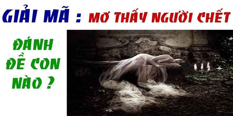 Nằm Mơ Thấy Người Chết Đánh Con Gì? Bật Mí Cho Người Chơi Đề