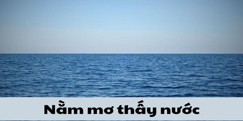 Nằm mơ thấy nước đánh số mấy?