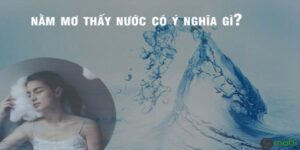 Nằm Mơ Thấy Nước Đánh Số Mấy? Ý Nghĩa Sâu Sắc Từ Chiêm Bao