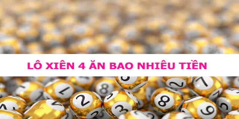 Người chơi trúng lô xiên 4 thi ăn bao nhiêu?