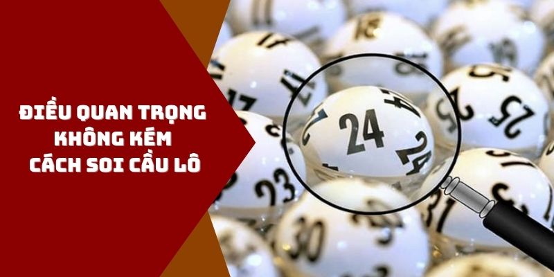 Những điều quan trọng không kém kinh nghiệm soi cầu lô
