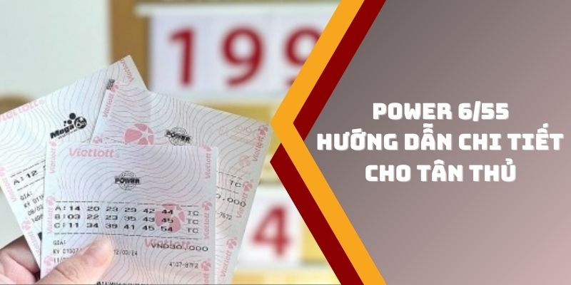 Power 6/55 - Hướng Dẫn Chi Tiết Cách Chơi Xổ Số Cho Tân Thủ
