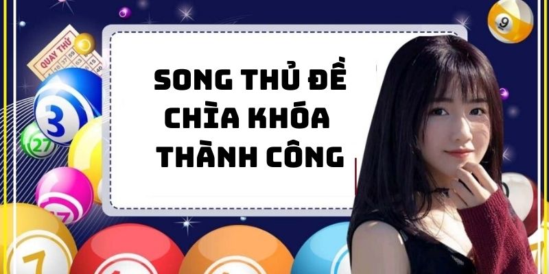 Song Thủ Đề - Chìa Khóa Thành Công Cho Người Chơi Lô Đề