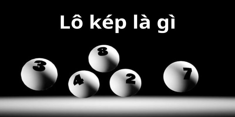 Tìm hiểu tổng quan về lô kép là gì?
