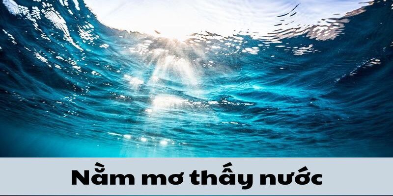Tìm hiểu ý nghĩa hình ảnh nước trong giấc chiêm bao