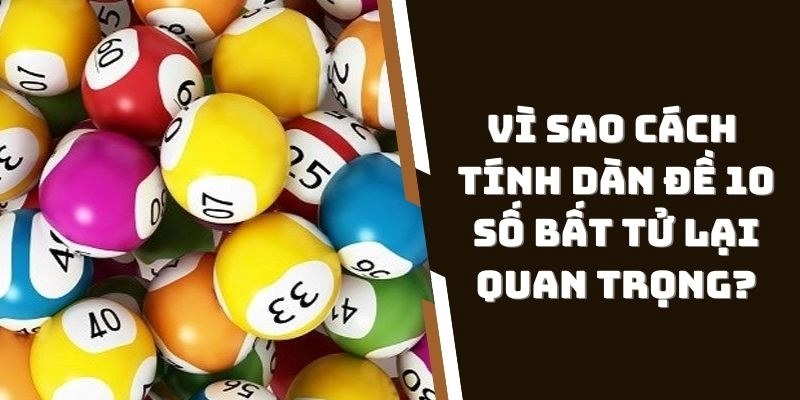Vì sao cách tính dàn đề 10 số bất tử lại quan trọng?
