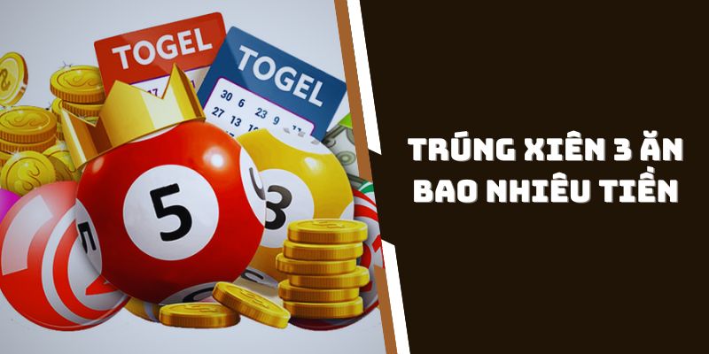 Xiên 3 Ăn Bao Nhiêu Tiền - Tất Tần Tật Về Cách Tính Tiền Thưởng