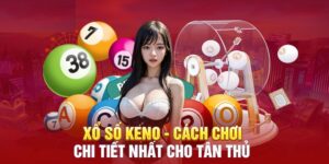 Xổ Số Keno Là Gì? Bật Mí Mẹo Chơi Xổ Số Gom Tiền Mỏi Tay